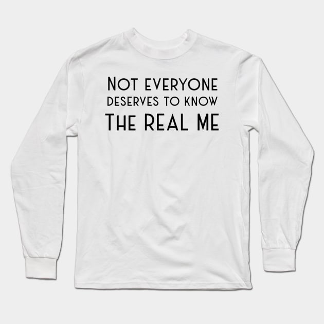 Not Everyone deserves to know the real me Long Sleeve T-Shirt by Ynormal